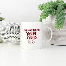 Load image into Gallery viewer, I&#39;m Not Tired You&#39;re Tired Mug